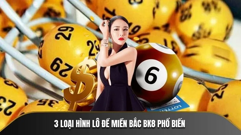 3 loại hình lô đề miền Bắc BK8 phổ biến