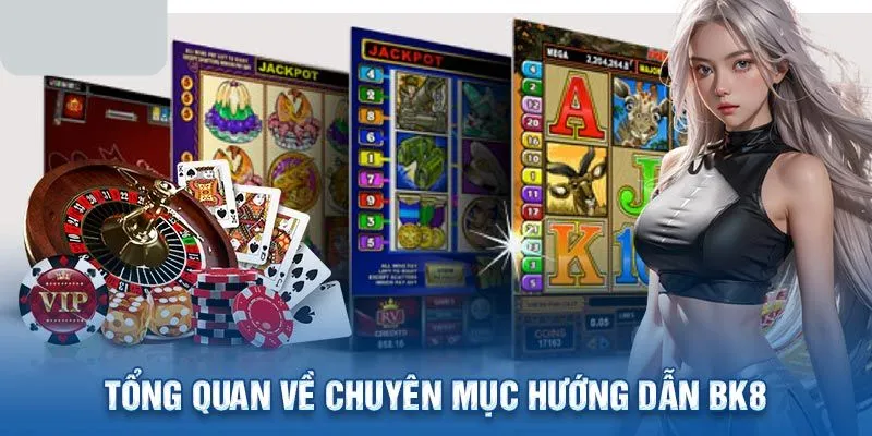 Giới thiệu ngắn gọn về chuyên mục hướng dẫn BK8