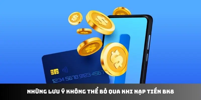 Những lưu ý không thể bỏ qua khi nạp tiền BK8