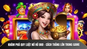 Khám Phá Quy Luật Nổ Hũ BK8 - Cách Thắng Lớn Trong Game