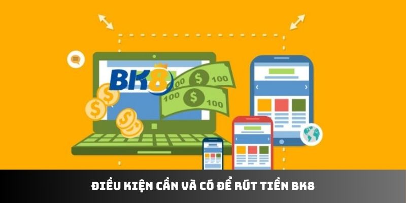 Điều kiện cần và có để rút tiền BK8