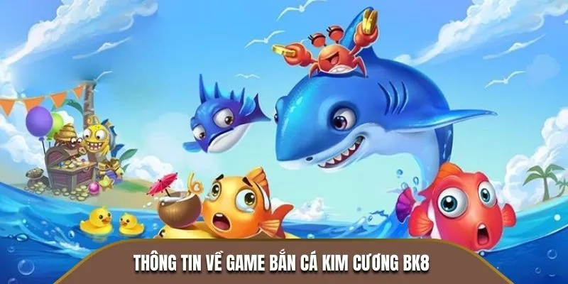 Thông tin về game Bắn Cá Kim Cương BK8